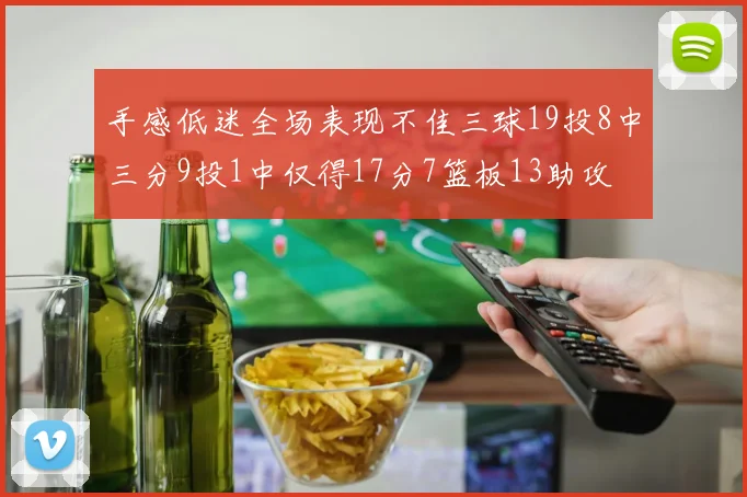 手感低迷全场表现不佳三球19投8中三分9投1中仅得17分7篮板13助攻