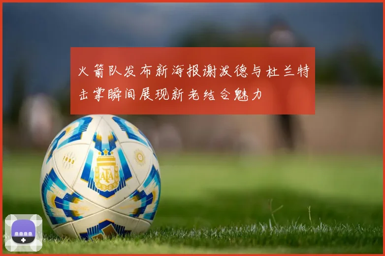 火箭队发布新海报谢泼德与杜兰特击掌瞬间展现新老结合魅力